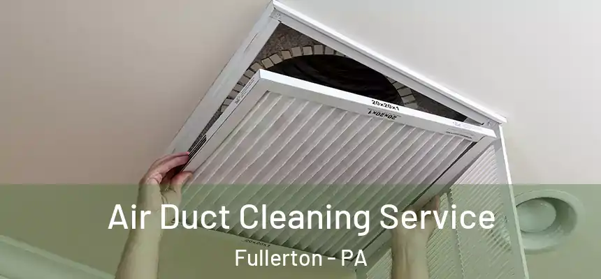 Air Duct Cleaning Service Fullerton - PA
