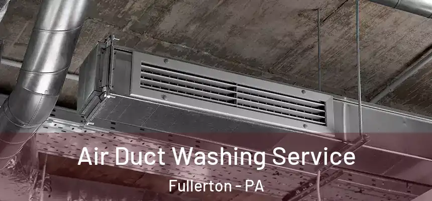 Air Duct Washing Service Fullerton - PA