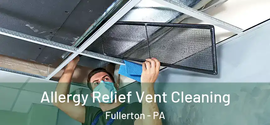  Allergy Relief Vent Cleaning Fullerton - PA