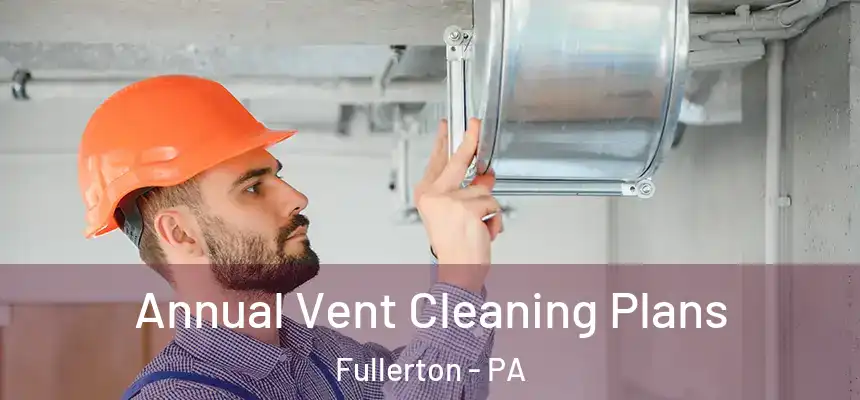  Annual Vent Cleaning Plans Fullerton - PA
