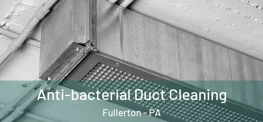 Anti-bacterial Duct Cleaning Fullerton - PA