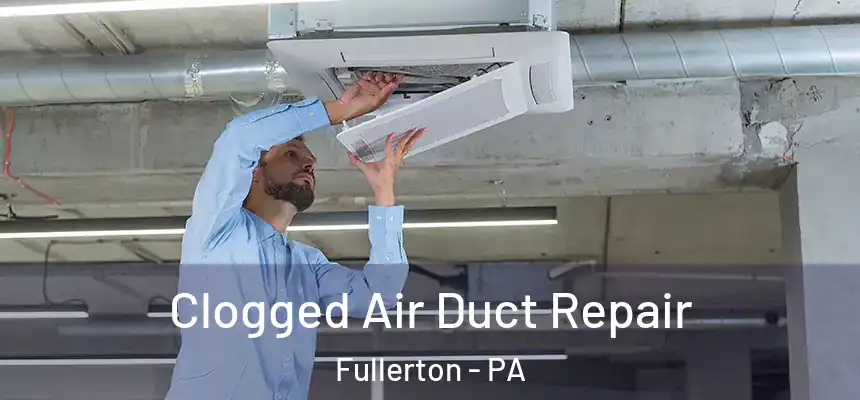Clogged Air Duct Repair Fullerton - PA