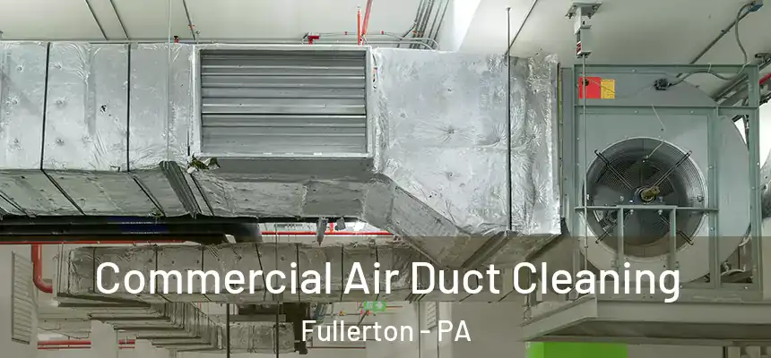 Commercial Air Duct Cleaning Fullerton - PA