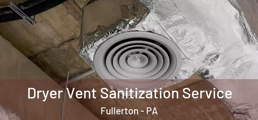 Dryer Vent Sanitization Service Fullerton - PA