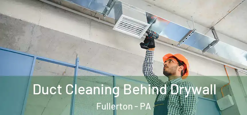  Duct Cleaning Behind Drywall Fullerton - PA