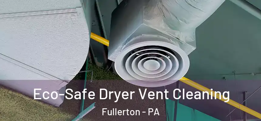  Eco-Safe Dryer Vent Cleaning Fullerton - PA