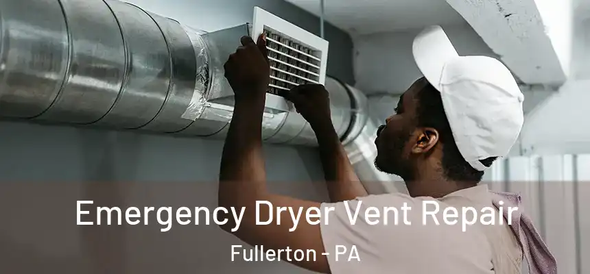  Emergency Dryer Vent Repair Fullerton - PA