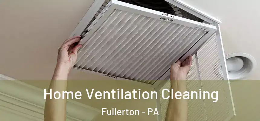  Home Ventilation Cleaning Fullerton - PA
