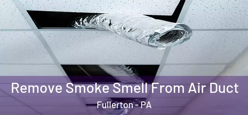  Remove Smoke Smell From Air Duct Fullerton - PA