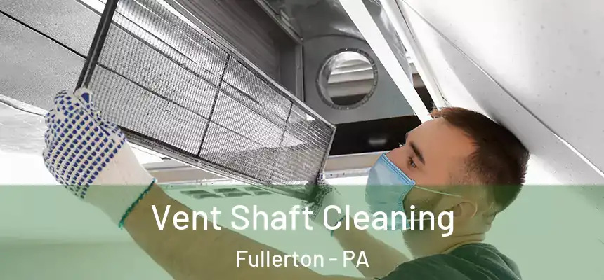  Vent Shaft Cleaning Fullerton - PA