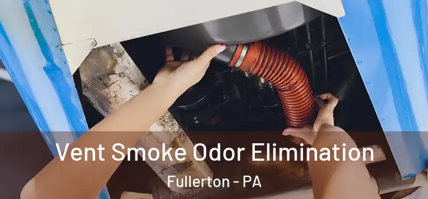  Vent Smoke Odor Elimination Fullerton - PA